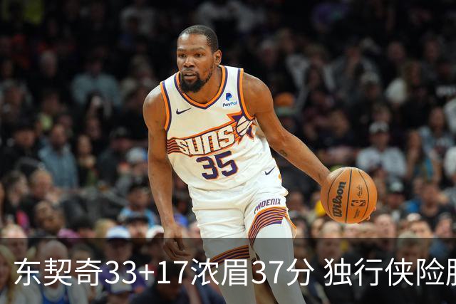 东契奇33+17浓眉37分 独行侠险胜湖人取4连胜