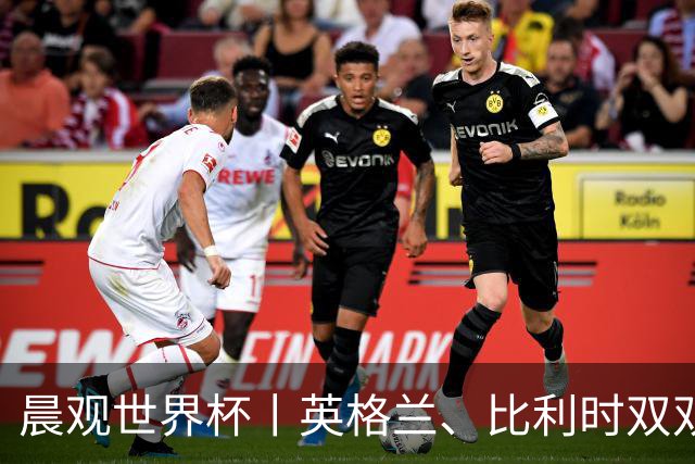 晨观世界杯丨英格兰、比利时双双绝境逆转晋级16强