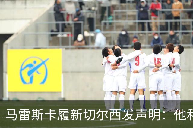 马雷斯卡履新切尔西发声明：他和曼城付出了违约金代价
